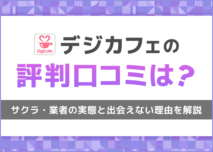 デジカフェ(Digicafe)の評判・口コミは?サクラや業者の実態と出会えない理由を解説